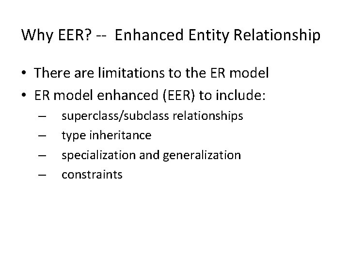 Why EER? -- Enhanced Entity Relationship • There are limitations to the ER model Why EER? -- Enhanced Entity Relationship • There are limitations to the ER model