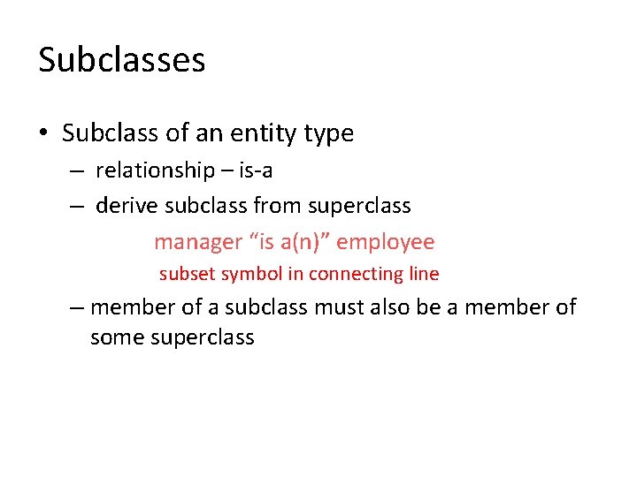 Subclasses • Subclass of an entity type – relationship – is-a – derive subclass Subclasses • Subclass of an entity type – relationship – is-a – derive subclass