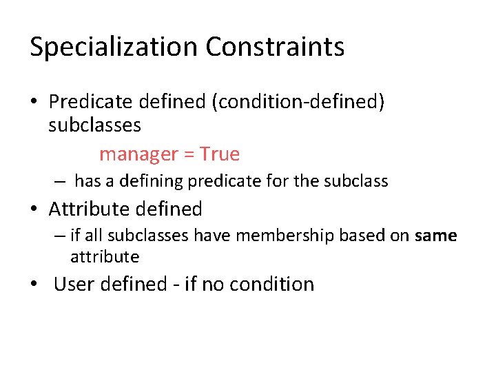 Specialization Constraints • Predicate defined (condition-defined) subclasses manager = True – has a defining Specialization Constraints • Predicate defined (condition-defined) subclasses manager = True – has a defining