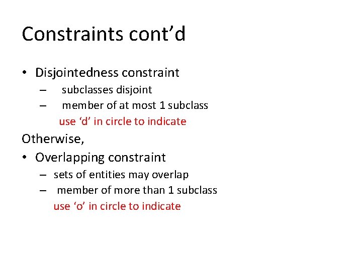 Constraints cont’d • Disjointedness constraint – subclasses disjoint – member of at most 1 Constraints cont’d • Disjointedness constraint – subclasses disjoint – member of at most 1