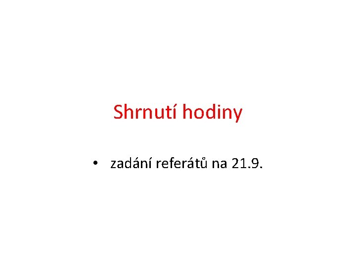 Shrnutí hodiny • zadání referátů na 21. 9. 