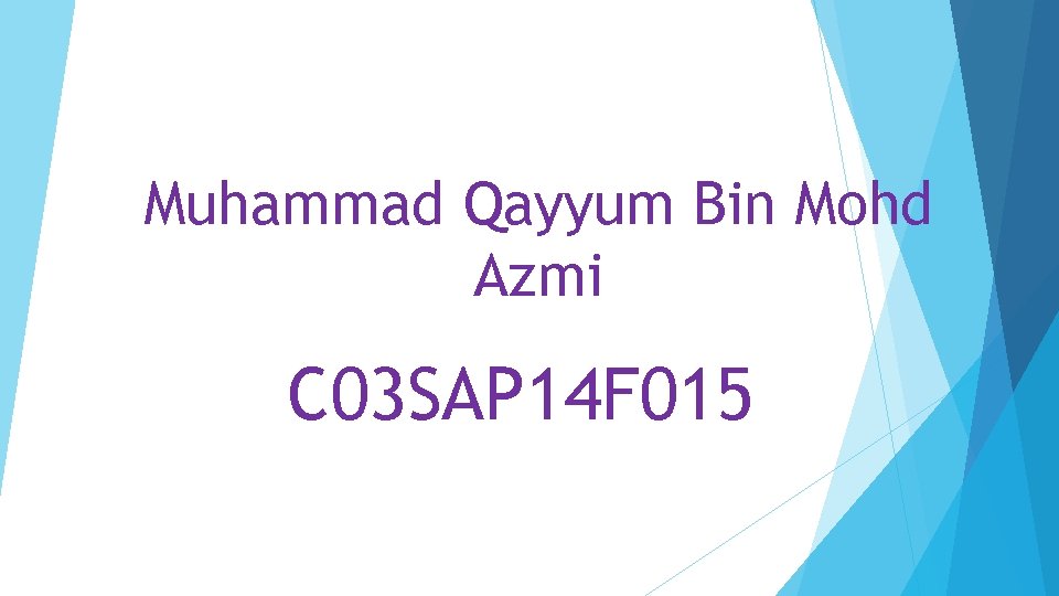 Muhammad Qayyum Bin Mohd Azmi C 03 SAP 14 F 015 