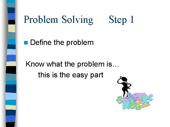 Problem Solving n Define Step 1 the problem Know what the problem is… this