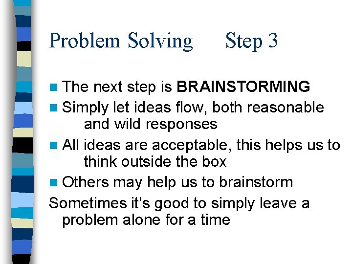 Problem Solving n The Step 3 next step is BRAINSTORMING n Simply let ideas