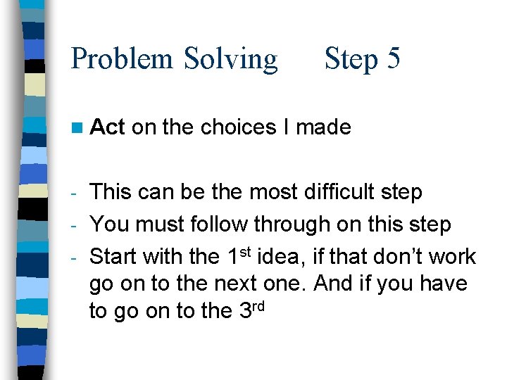 Problem Solving n Act Step 5 on the choices I made This can be