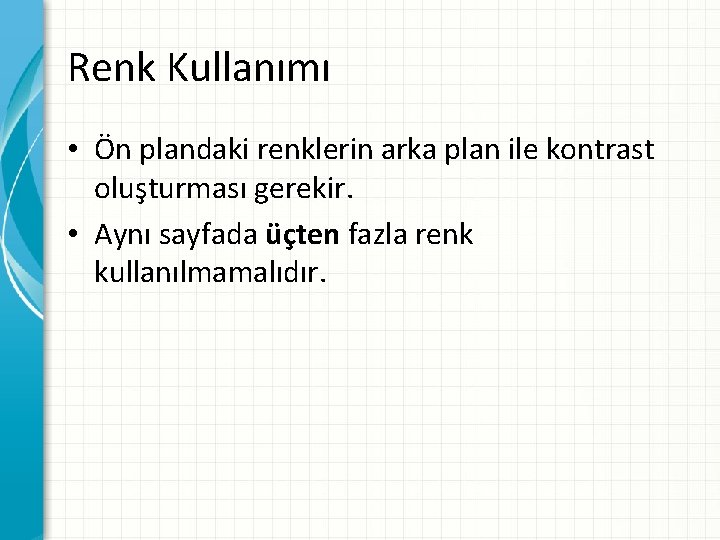 Renk Kullanımı • Ön plandaki renklerin arka plan ile kontrast oluşturması gerekir. • Aynı