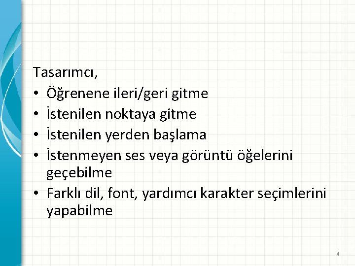 Tasarımcı, • Öğrenene ileri/geri gitme • İstenilen noktaya gitme • İstenilen yerden başlama •