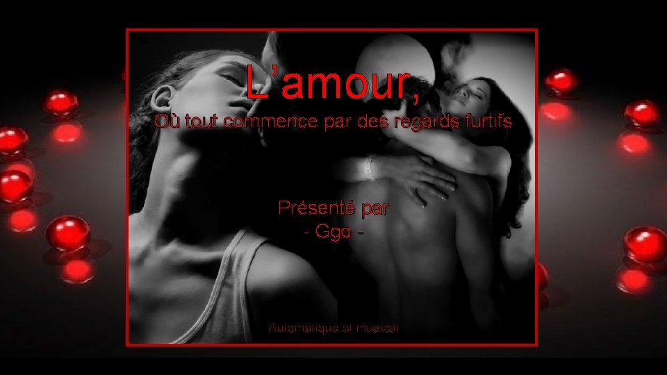 L’amour, Où tout commence par des regards furtifs Présenté par - Ggo - 