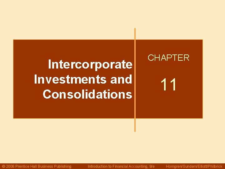 Intercorporate Investments and Consolidations © 2006 Prentice Hall Business Publishing CHAPTER Introduction to Financial