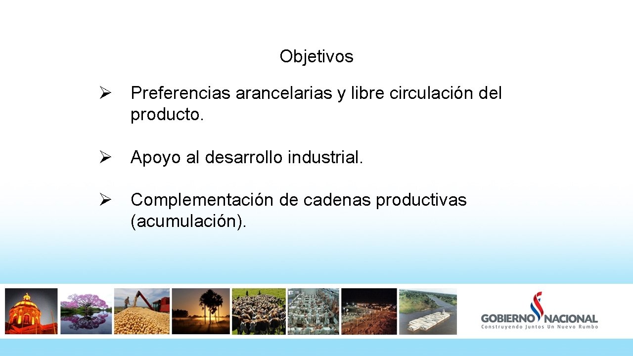 Objetivos Ø Preferencias arancelarias y libre circulación del producto. Ø Apoyo al desarrollo industrial.