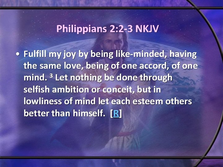 Philippians 2: 2 -3 NKJV • Fulfill my joy by being like-minded, having the Philippians 2: 2 -3 NKJV • Fulfill my joy by being like-minded, having the