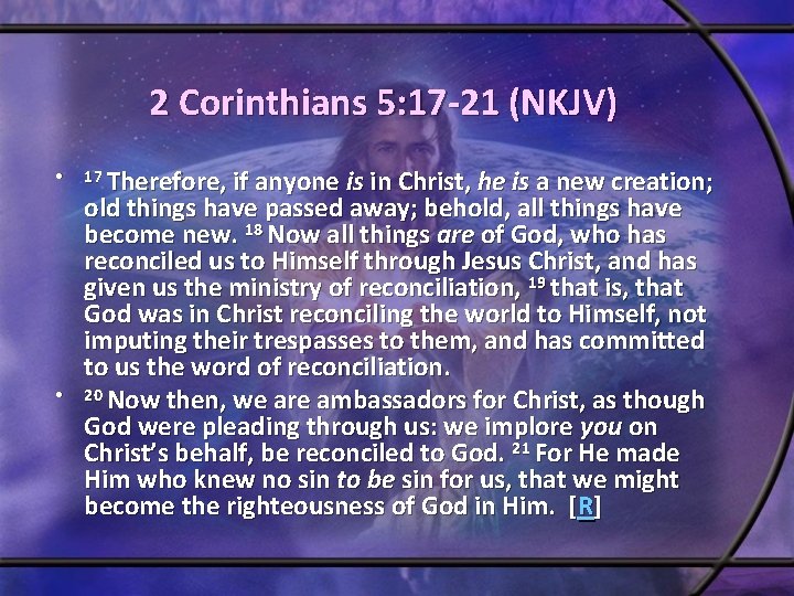 2 Corinthians 5: 17 -21 (NKJV) • • 17 Therefore, if anyone is in 2 Corinthians 5: 17 -21 (NKJV) • • 17 Therefore, if anyone is in