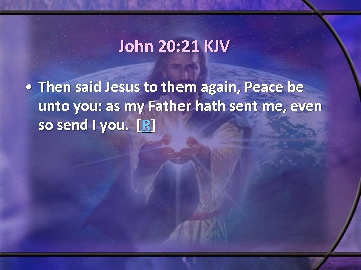 John 20: 21 KJV • Then said Jesus to them again, Peace be unto John 20: 21 KJV • Then said Jesus to them again, Peace be unto