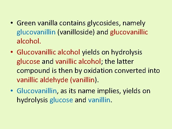  • Green vanilla contains glycosides, namely glucovanillin (vanilloside) and glucovanillic alcohol. • Glucovanillic