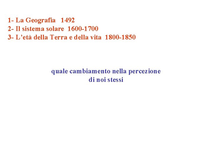 1 - La Geografia 1492 2 - Il sistema solare 1600 -1700 3 -