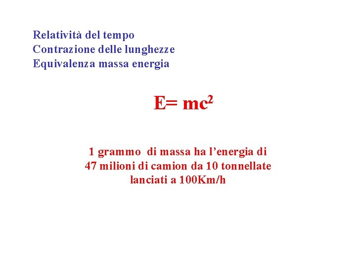 Relatività del tempo Contrazione delle lunghezze Equivalenza massa energia E= mc 2 1 grammo