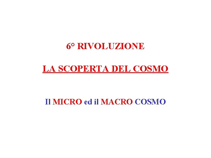 6° RIVOLUZIONE LA SCOPERTA DEL COSMO Il MICRO ed il MACRO COSMO 