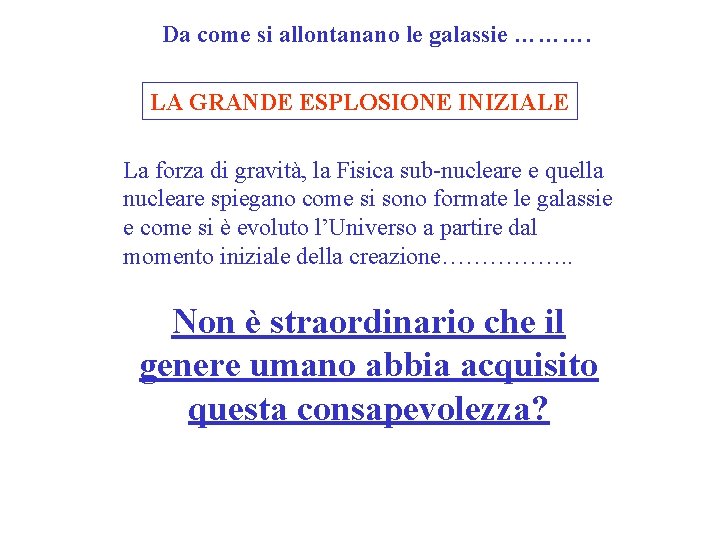 Da come si allontanano le galassie ………. LA GRANDE ESPLOSIONE INIZIALE La forza di