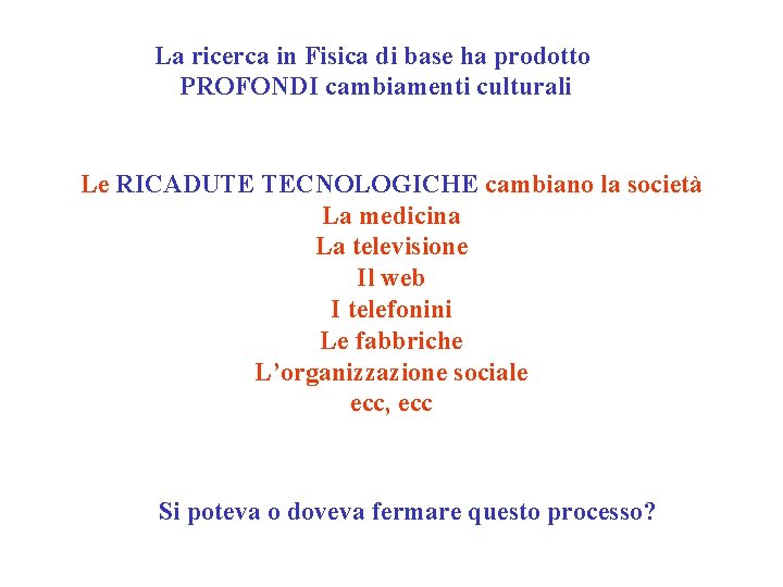 La ricerca in Fisica di base ha prodotto PROFONDI cambiamenti culturali Le RICADUTE TECNOLOGICHE