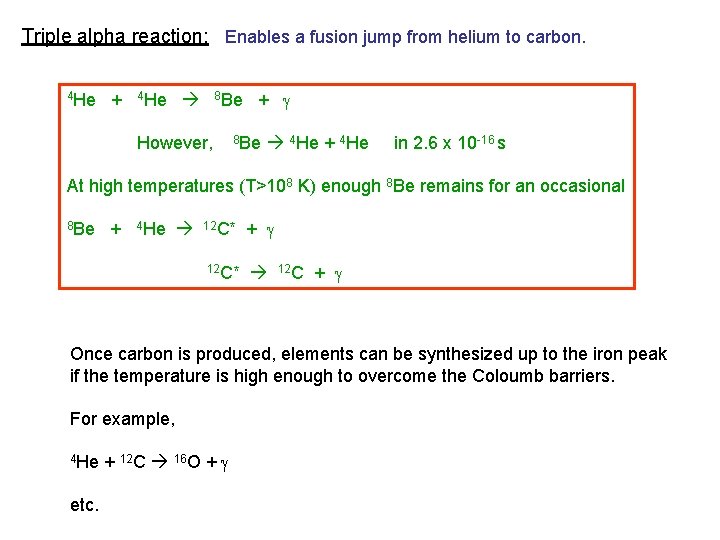 Triple alpha reaction: Enables a fusion jump from helium to carbon. 4 He +