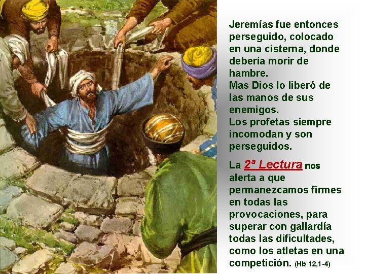 Jeremías fue entonces perseguido, colocado en una cisterna, donde debería morir de hambre. Mas