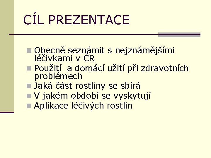 CÍL PREZENTACE n Obecně seznámit s nejznámějšími léčivkami v ČR n Použití a domácí CÍL PREZENTACE n Obecně seznámit s nejznámějšími léčivkami v ČR n Použití a domácí