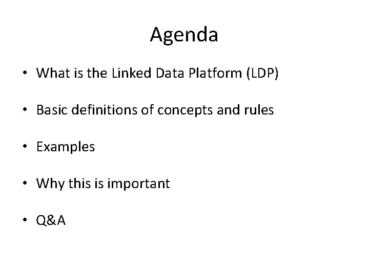 Agenda • What is the Linked Data Platform (LDP) • Basic definitions of concepts