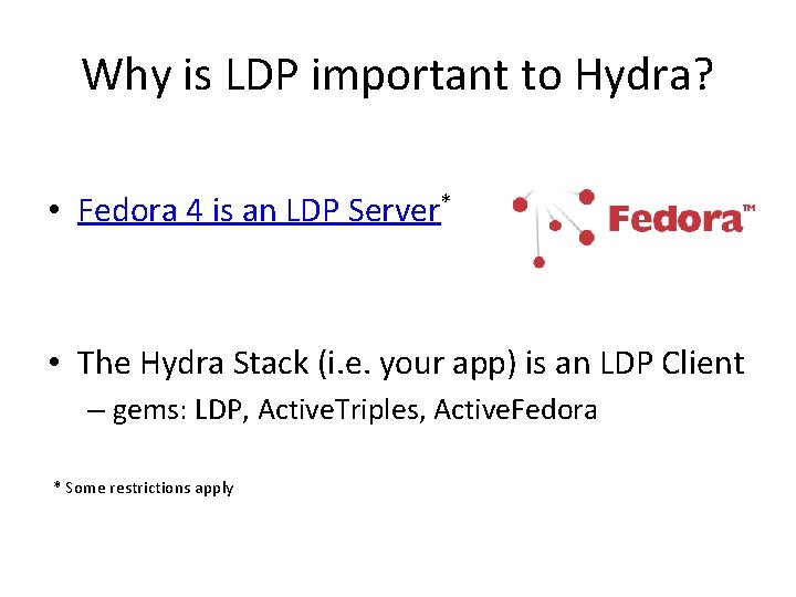 Why is LDP important to Hydra? • Fedora 4 is an LDP Server* •