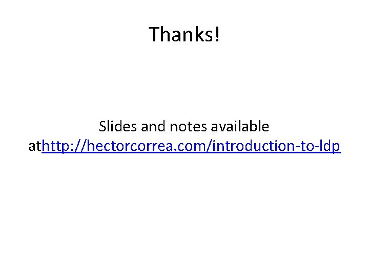 Thanks! Slides and notes available athttp: //hectorcorrea. com/introduction-to-ldp 