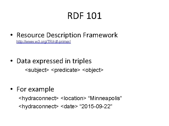 RDF 101 • Resource Description Framework http: //www. w 3. org/TR/rdf-primer/ • Data expressed