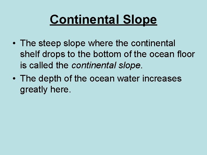 Continental Slope • The steep slope where the continental shelf drops to the bottom