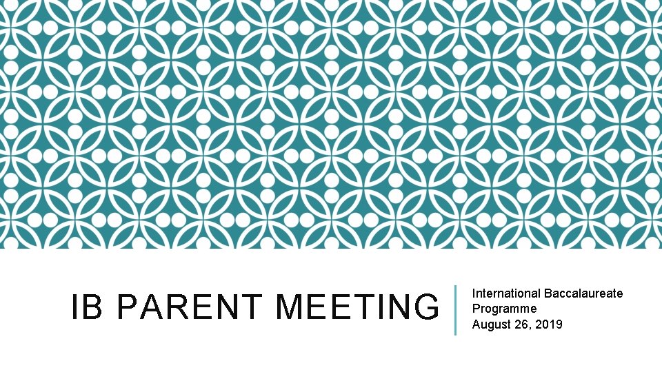 IB PARENT MEETING International Baccalaureate Programme August 26, 2019 