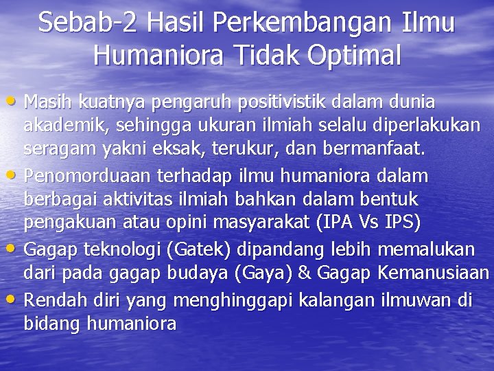 Sebab-2 Hasil Perkembangan Ilmu Humaniora Tidak Optimal • Masih kuatnya pengaruh positivistik dalam dunia