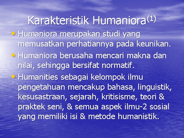 Karakteristik Humaniora(1) • Humaniora merupakan studi yang memusatkan perhatiannya pada keunikan. • Humaniora berusaha