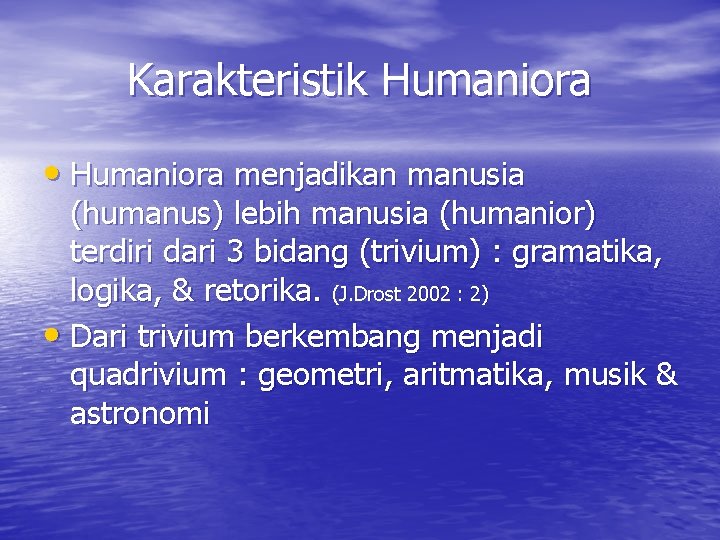 Karakteristik Humaniora • Humaniora menjadikan manusia (humanus) lebih manusia (humanior) terdiri dari 3 bidang