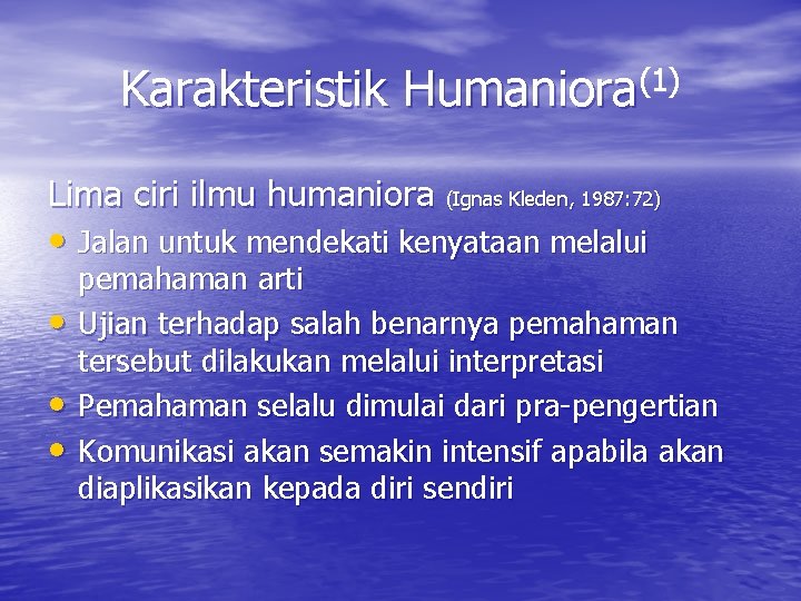 Karakteristik Humaniora(1) Lima ciri ilmu humaniora (Ignas Kleden, 1987: 72) • Jalan untuk mendekati