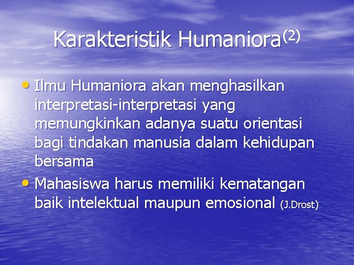 Karakteristik Humaniora(2) • Ilmu Humaniora akan menghasilkan interpretasi-interpretasi yang memungkinkan adanya suatu orientasi bagi