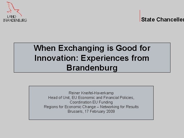 State Chanceller When Exchanging is Good for Innovation: Experiences from Brandenburg Reiner Kneifel-Haverkamp Head