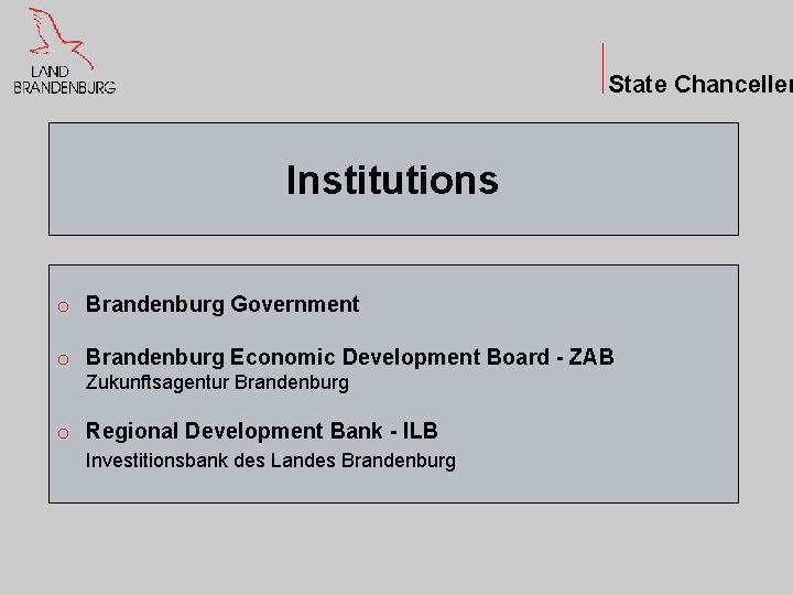State Chanceller Institutions o Brandenburg Government o Brandenburg Economic Development Board - ZAB Zukunftsagentur