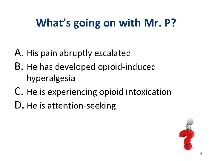 What’s going on with Mr. P? A. His pain abruptly escalated B. He has