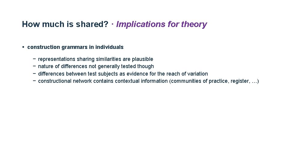 How much is shared? · Implications for theory § construction grammars in individuals − How much is shared? · Implications for theory § construction grammars in individuals −