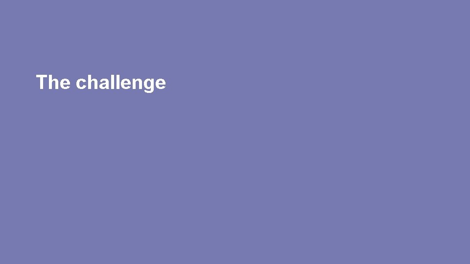The challenge The challenge