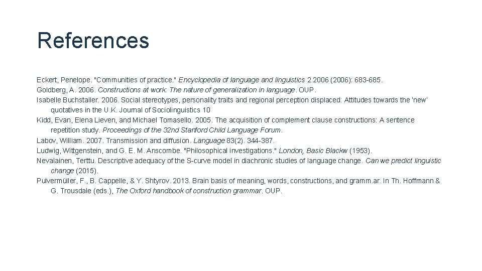 References Eckert, Penelope. "Communities of practice. " Encyclopedia of language and linguistics 2. 2006 References Eckert, Penelope. "Communities of practice. " Encyclopedia of language and linguistics 2. 2006