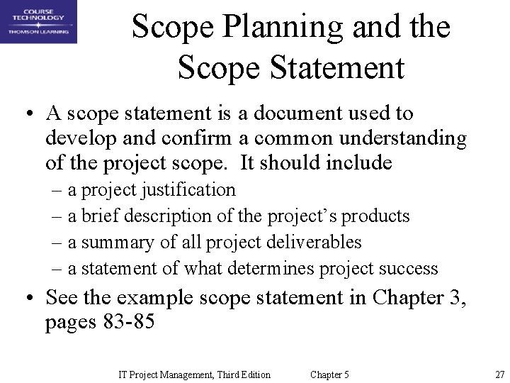 Scope Planning and the Scope Statement • A scope statement is a document used