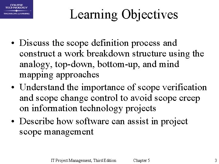 Learning Objectives • Discuss the scope definition process and construct a work breakdown structure