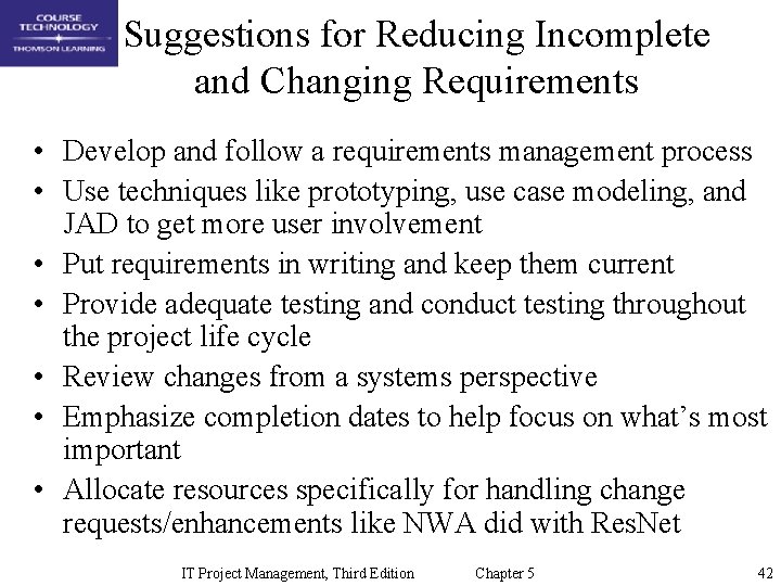 Suggestions for Reducing Incomplete and Changing Requirements • Develop and follow a requirements management