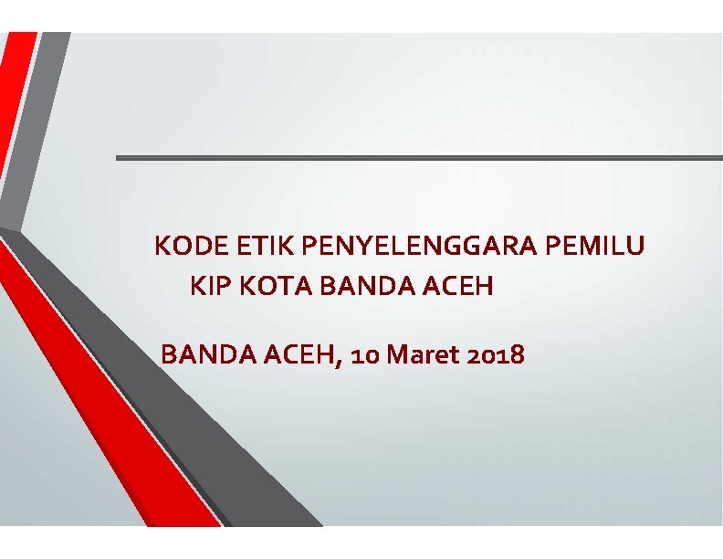 KODE ETIK PENYELENGGARA PEMILU KIP KOTA BANDA ACEH, 10 Maret 2018 