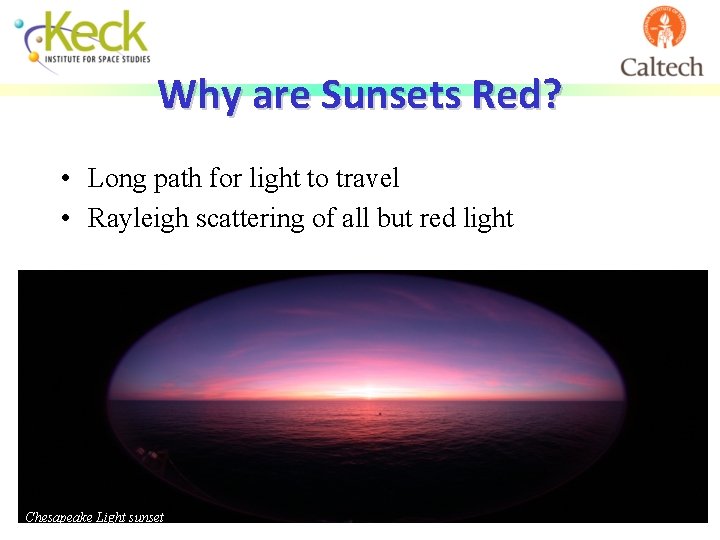 Why are Sunsets Red? • Long path for light to travel • Rayleigh scattering