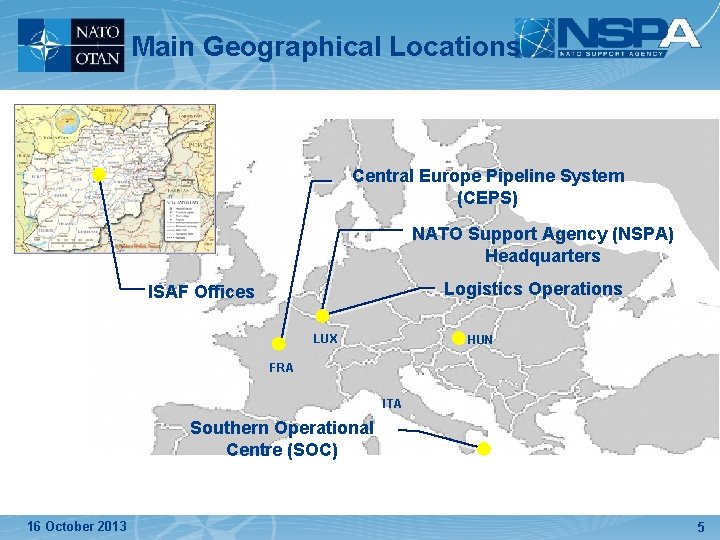 Main Geographical Locations Central Europe Pipeline System (CEPS) NATO Support Agency (NSPA) Headquarters Logistics Main Geographical Locations Central Europe Pipeline System (CEPS) NATO Support Agency (NSPA) Headquarters Logistics