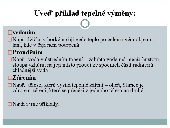 Uveď příklad tepelné výměny: �vedením � Např. : lžička v horkém čaji vede teplo